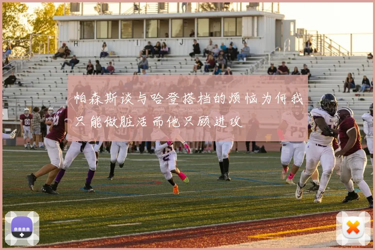 帕森斯谈与哈登搭档的烦恼为何我只能做脏活而他只顾进攻